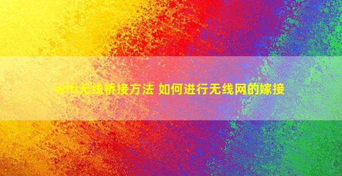 wifi无线桥接方法 如何进行无线网的嫁接